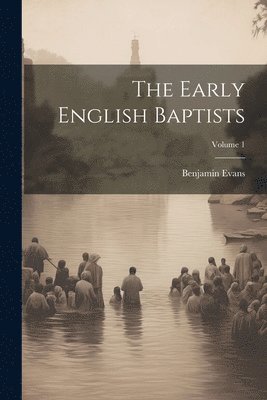 Benjamin Evans - Early English Baptists; Volume 1, Häftad