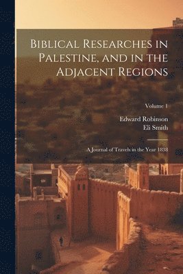 Edward Robinson, Eli Smith - Biblical Researches in Palestine, and in the Adjacent Regions, Häftad