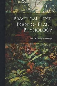 bokomslag Practical Text-Book of Plant Physiology