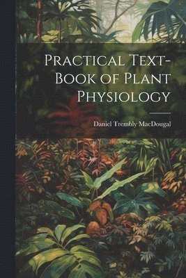 Practical Text-Book of Plant Physiology