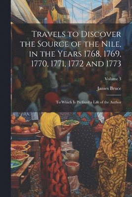 Travels to Discover the Source of the Nile, in the Years 1768, 1769, 1770, 1771, 1772 and 1773