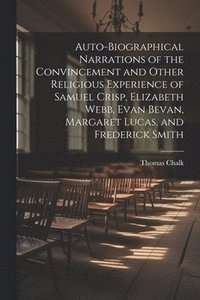 bokomslag Auto-Biographical Narrations of the Convincement and Other Religious Experience of Samuel Crisp, Elizabeth Webb, Evan Bevan, Margaret Lucas, and Frederick Smith