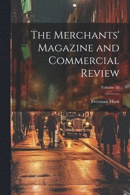 The Merchants' Magazine and Commercial Review; Volume 50 1