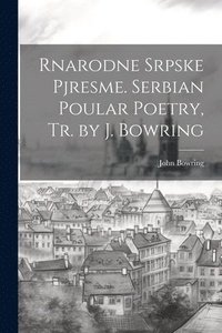 bokomslag Rnarodne Srpske Pjresme. Serbian Poular Poetry, Tr. by J. Bowring