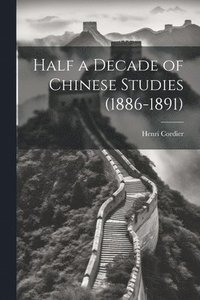 bokomslag Half a Decade of Chinese Studies (1886-1891)