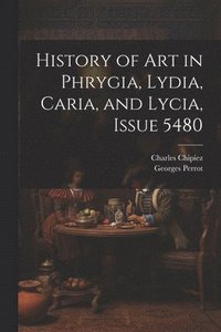 bokomslag History of Art in Phrygia, Lydia, Caria, and Lycia, Issue 5480