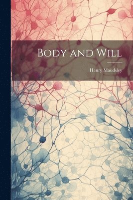 Henry Maudsley - Body and Will, Häftad