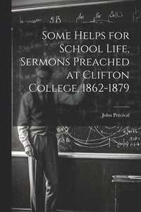 bokomslag Some Helps for School Life, Sermons Preached at Clifton College, 1862-1879