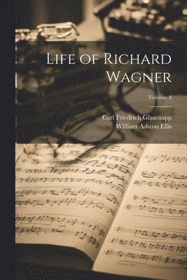 Life of Richard Wagner; Volume 4 1