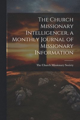 bokomslag Church Missionary Intelligencer, a Monthly Journal of Missionary Information