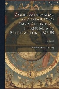 bokomslag American Almanac and Treasury of Facts, Statistical, Financial, and Political, for ... 1878-89; Volume 1