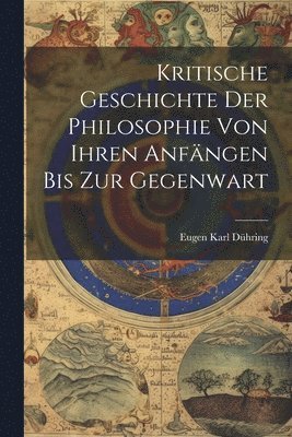 bokomslag Kritische Geschichte Der Philosophie Von Ihren Anfngen Bis Zur Gegenwart