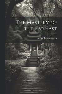 bokomslag The Mastery of the Far East