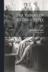 bokomslag The Works of George Peele; Volume 2
