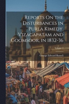 bokomslag Reports On the Disturbances in Purla Kimedy, Vizagapatam and Goomsoor, in 1832-36; Volume 2