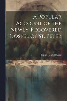 James Rendel Harris - Popular Account of the Newly-Recovered Gospel of St. Peter, Häftad