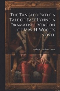 bokomslag 'the Tangled Path', a Tale of East Lynne, a Dramatised Version of Mrs. H. Wood's Novel