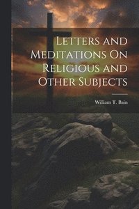 bokomslag Letters and Meditations On Religious and Other Subjects