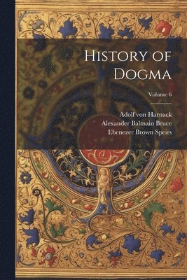 Alexander Balmain Bruce, Adolf Von Harnack, Neil Buchanan, Adolf von Harnack, Adolf Von Harnack - History of Dogma; Volume 6, Häftad