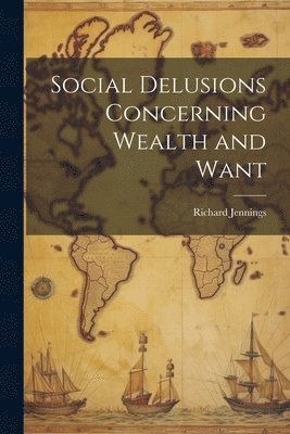 bokomslag Social Delusions Concerning Wealth and Want