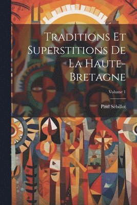 Paul Sébillot - Traditions Et Superstitions De La Haute-Bretagne; Volume 1, Häftad