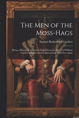Samuel Rutherford Crockett - Men of the Moss-Hags, Häftad