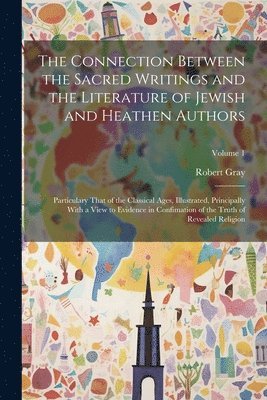 Robert Gray - Connection Between the Sacred Writings and the Literature of Jewish and Heathen Authors, Häftad