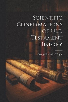 bokomslag Scientific Confirmations of Old Testament History