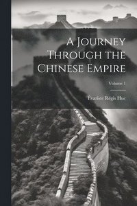 bokomslag A Journey Through the Chinese Empire; Volume 1