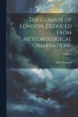 bokomslag The Climate of London, Deduced From Meteorological Observations; Volume 2