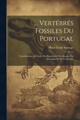 Henri Émile Sauvage - ... Vertébrés Fossiles Du Portugal, Häftad