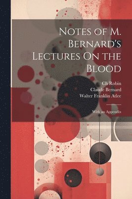 Notes of M. Bernard's Lectures On the Blood 1