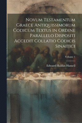 Novum Testamentum Graece Antiquissimorum Codicum Textus in Ordine Parallelo Dispositi Accedit Collatio Codicis Sinaitici; Volume 1