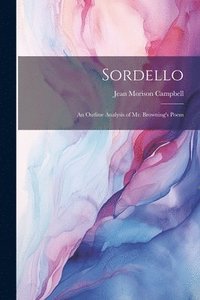 bokomslag Sordello; an Outline Analysis of Mr. Browning's Poem