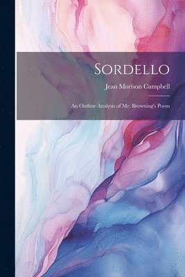 Sordello; an Outline Analysis of Mr. Browning's Poem 1