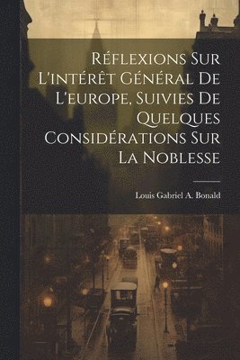 bokomslag Rflexions Sur L'intrt Gnral De L'europe, Suivies De Quelques Considrations Sur La Noblesse