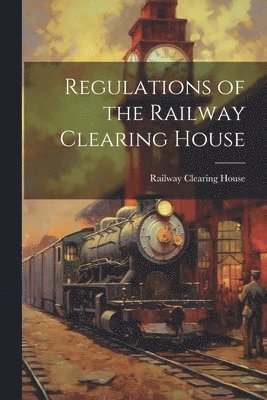 bokomslag Regulations of the Railway Clearing House