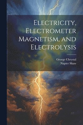 Electricity, Electrometer Magnetism, and Electrolysis 1