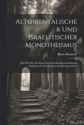 Bruno Baentsch - Altorientalischer Und Israelitischer Monotheismus, Häftad