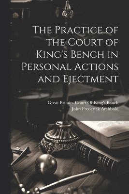 bokomslag Practice of the Court of King's Bench in Personal Actions and Ejectment