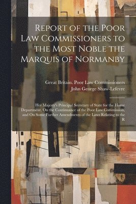 Report of the Poor Law Commissioners to the Most Noble the Marquis of Normanby 1