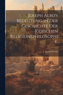 Joseph Albo's Bedeutung in der Geschichte der jdischen Religionsphilosophie. 1