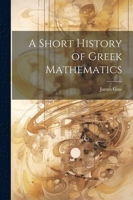 James Gow - Short History of Greek Mathematics, Häftad