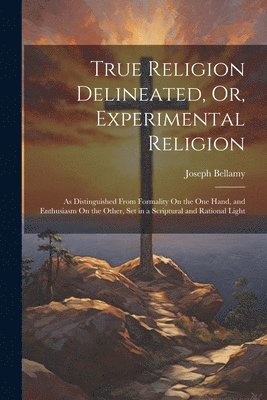 Joseph Bellamy - True Religion Delineated, Or, Experimental Religion, Häftad