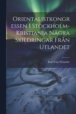 Orientalistkongressen I Stockholm-Kristiania Ngra Skildringar Frn Utlandet 1