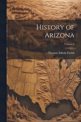 Thomas Edwin Farish - History of Arizona; Volume 5, Häftad