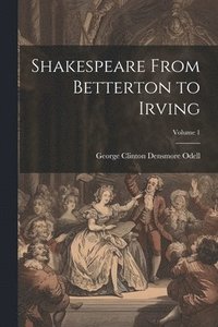 bokomslag Shakespeare From Betterton to Irving; Volume 1