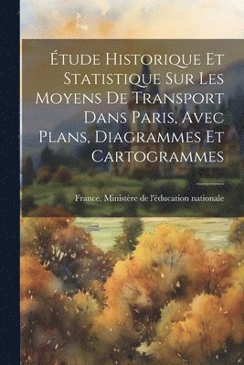 France Ministère de l'Éducation Natio - Étude Historique Et Statistique Sur Les Moyens De Transport Dans Paris, Avec Plans, Diagrammes Et Cartogrammes, Häftad