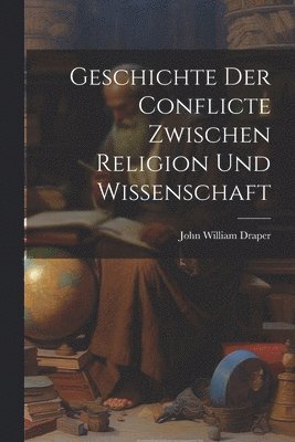 bokomslag Geschichte Der Conflicte Zwischen Religion Und Wissenschaft
