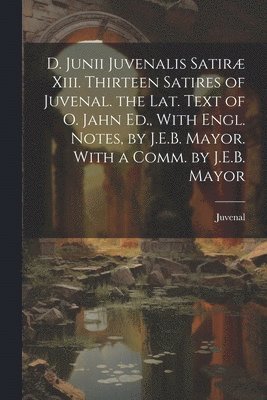 bokomslag D. Junii Juvenalis Satir Xiii. Thirteen Satires of Juvenal. the Lat. Text of O. Jahn Ed., With Engl. Notes, by J.E.B. Mayor. With a Comm. by J.E.B. Mayor